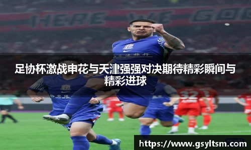 足协杯激战申花与天津强强对决期待精彩瞬间与精彩进球